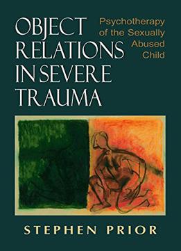 Object Relations In Severe Trauma: Psychotherapy Of The Sexually Abused Child