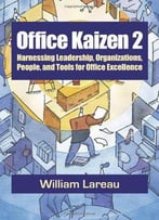 Office Kaizen 2: Harnessing Leadership, Organizations, People, And Tools For Office Excellence