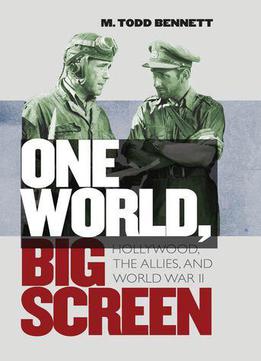 One World, Big Screen: Hollywood, The Allies, And World War Ii