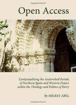 Open Access: Contextualising The Archivolted Portals Of Northern Spain And Western France Within The Theology...