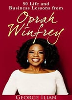 Oprah Winfrey: 50 Life And Business Lessons From Oprah Winfrey
