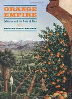 Orange Empire: California And The Fruits Of Eden By Douglas Cazaux Sackman