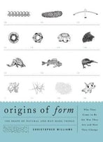 Origins Of Form: The Shape Of Natural And Man-Made Things - Why They Came To Be The Way They Are And How...