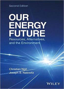 Our Energy Future: Resources, Alternatives And The Environment, 2 Edition