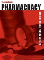 Pharmacracy: Medicine And Politics In America By Thomas Szasz