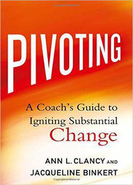 Pivoting: A Coach's Guide To Igniting Substantial Change