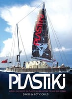 Plastiki Across The Pacific On Plastic: An Adventure To Save Our Oceans