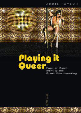 Playing It Queer: Popular Music, Identity And Queer World-making