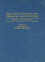 Postcolonial Discourse And Changing Cultural Contexts: Theory And Criticism (Contributions To The Study Of World Literature)