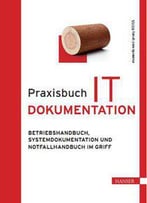 Praxisbuch It Dokumentation - Betriebshandbuch, Systemdokumentation Und Notfallhandbuch Im Griff
