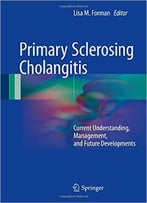 Primary Sclerosing Cholangitis: Current Understanding, Management, And Future Developments