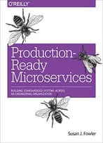 Production-Ready Microservices: Building Standardized Systems Across An Engineering Organization