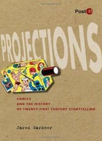 Projections: Comics And The History Of Twenty-First-Century Storytelling (Post*45)