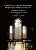 Reexamining Academic Freedom In Religiously Affiliated Universities: Transcending Orthodoxies