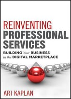 Reinventing Professional Services: Building Your Business In The Digital Marketplace