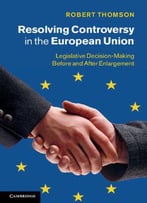 Resolving Controversy In The European Union: Legislative Decision-Making Before And After Enlargement