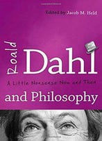 Roald Dahl And Philosophy: A Little Nonsense Now And Then
