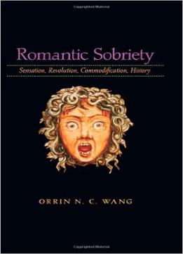 Romantic Sobriety: Sensation, Revolution, Commodification, History