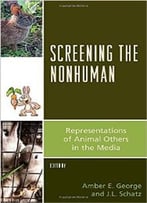 Screening The Nonhuman : Representations Of Animal Others In The Media