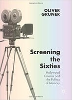 Screening The Sixties: Hollywood Cinema And The Politics Of Memory