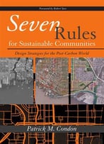Seven Rules For Sustainable Communities: Design Strategies For The Post Carbon World