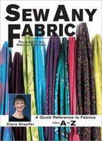 Sew Any Fabric: A Quick Reference To Fabrics From A To Z