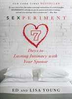 Sexperiment: 7 Days To Lasting Intimacy With Your Spouse