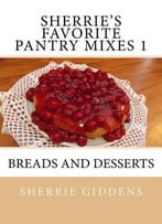 Sherrie's Favorite Pantry Mixes 1: Breads And Desserts
