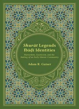 Shurat Legends, Ibadi Identities: Martyrdom, Asceticism, And The Making Of An Early Islamic Community