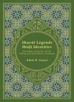 Shurat Legends, Ibadi Identities: Martyrdom, Asceticism, And The Making Of An Early Islamic Community