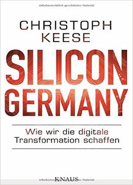 Silicon Germany: Wie Wir Die Digitale Transformation Schaffen
