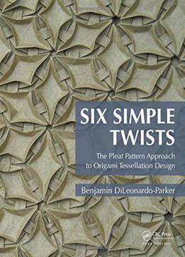 Six Simple Twists: The Pleat Pattern Approach To Origami Tessellation Design