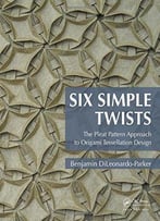 Six Simple Twists: The Pleat Pattern Approach To Origami Tessellation Design