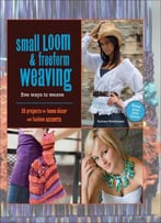 Small Loom & Freeform Weaving: Five Ways To Weave