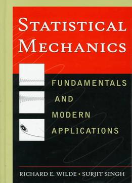 Statistical Mechanics: Fundamentals And Modern Applications By Statistical Mechanics By Richard E. Wilde