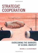 Strategic Cooperation: Overcoming The Barriers Of Global Anarchy