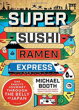 Super Sushi Ramen Express: One Family's Journey Through The Belly Of Japan
