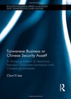 Taiwanese Business Or Chinese Security Asset: A Changing Pattern Of Interaction Between Taiwanese Businesses And...