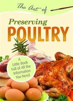 The Art Of Preserving Poultry: A Little Book Full Of All The Information You Need