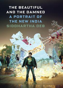 The Beautiful And The Damned: A Portrait Of The New India
