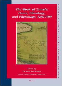 The Book Of Travels: Genre, Ethnology, And Pilgrimage, 1250-1700 By Palmira Brummett