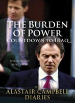 The Burden Of Power: Countdown To Iraq - The Alastair Campbell Diaries