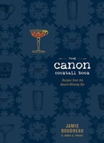 The Canon Cocktail Book: Recipes From The Award-Winning Bar