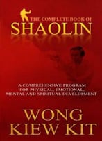 The Complete Book Of Shaolin: Comprehensive Programme For Physical, Emotional, Mental And Spiritual Development