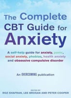 The Complete Cbt Guide For Anxiety: A Self-Help Guide For Anxiety, Panic, Social Anxiety, Phobias, Health Anxiety...