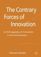 The Contrary Forces Of Innovation: An Ethnography Of Innovation In The Food Industry