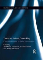 The Dark Side Of Game Play: Controversial Issues In Playful Environments