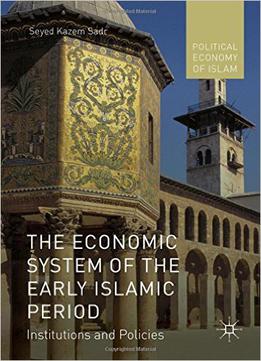 The Economic System Of The Early Islamic Period: Institutions And Policies