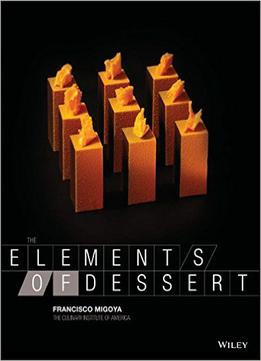 The Elements Of Dessert By Francisco J. Migoya