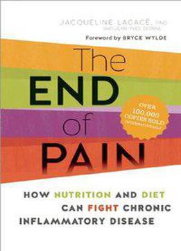 The End Of Pain: How Nutrition And Diet Can Fight Chronic Inflammatory Disease